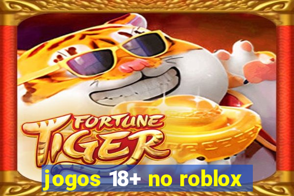 jogos 18+ no roblox