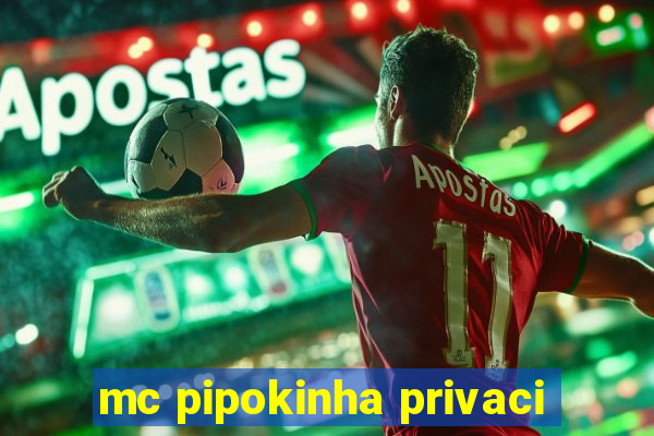 mc pipokinha privaci