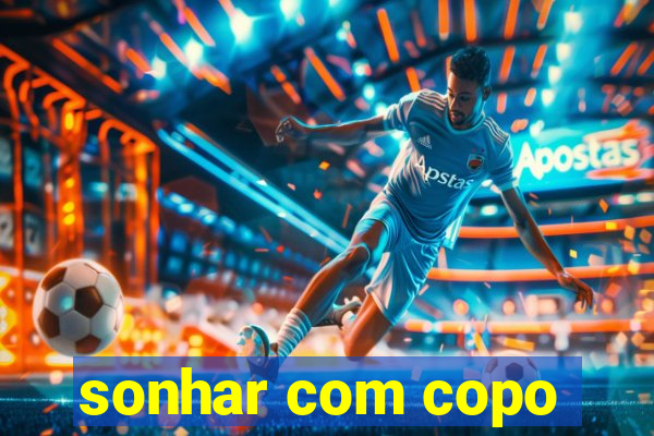 sonhar com copo