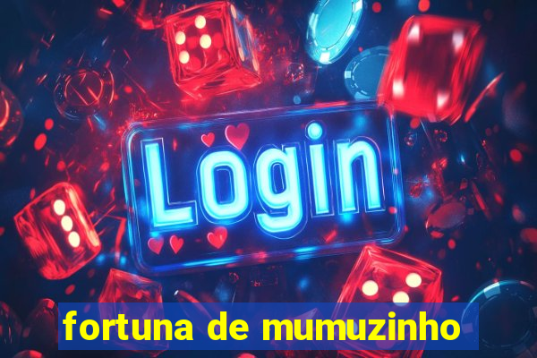 fortuna de mumuzinho