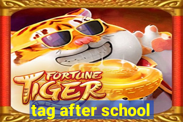 tag after school