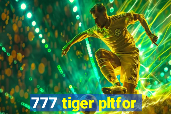 777 tiger pltfor