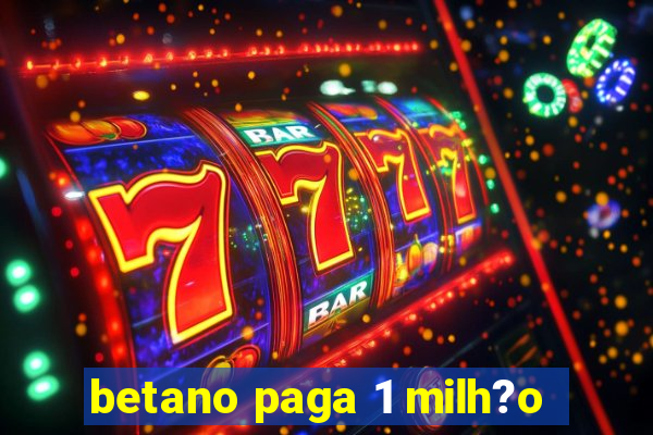 betano paga 1 milh?o