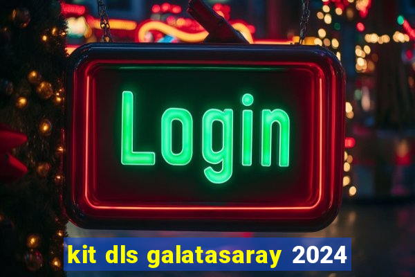 kit dls galatasaray 2024