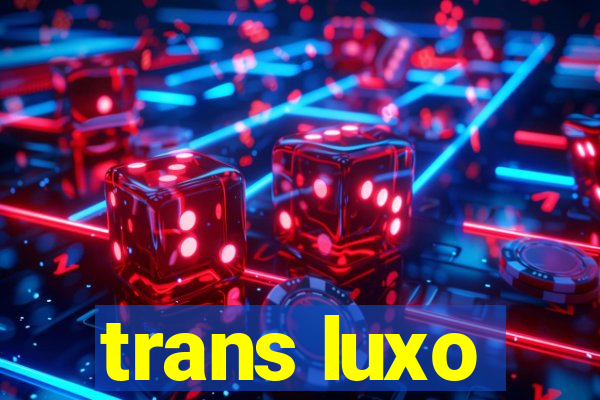 trans luxo