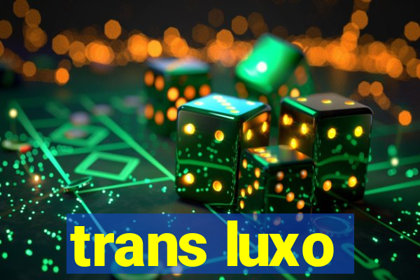 trans luxo