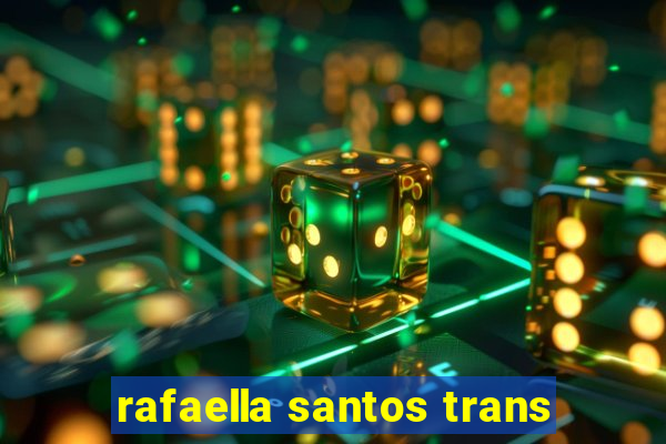 rafaella santos trans