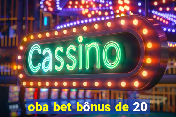 oba bet bônus de 20