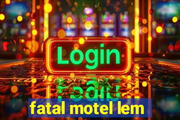 fatal motel lem