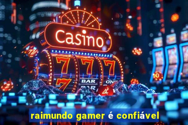 raimundo gamer é confiável