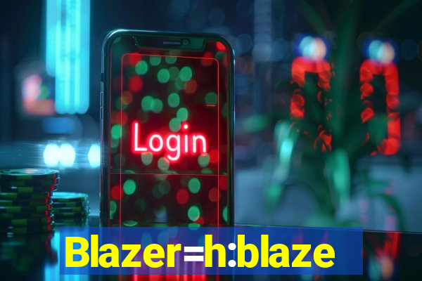 Blazer=h:blaze