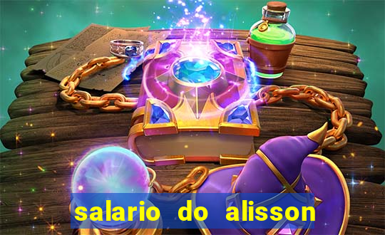 salario do alisson no liverpool