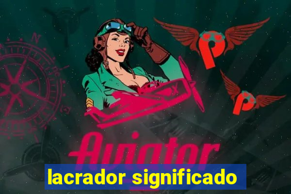 lacrador significado