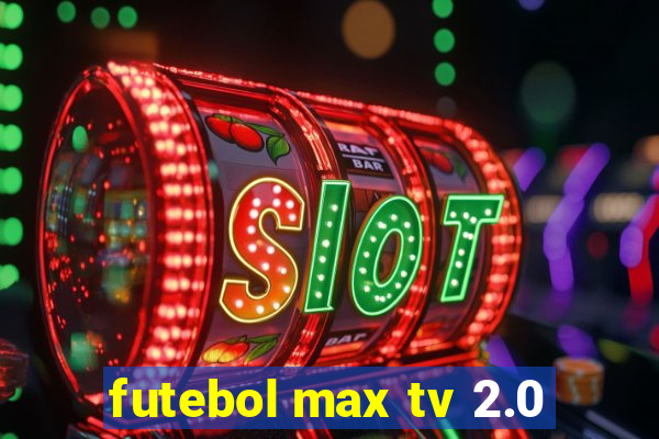 futebol max tv 2.0