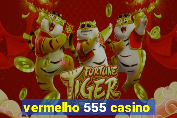 vermelho 555 casino