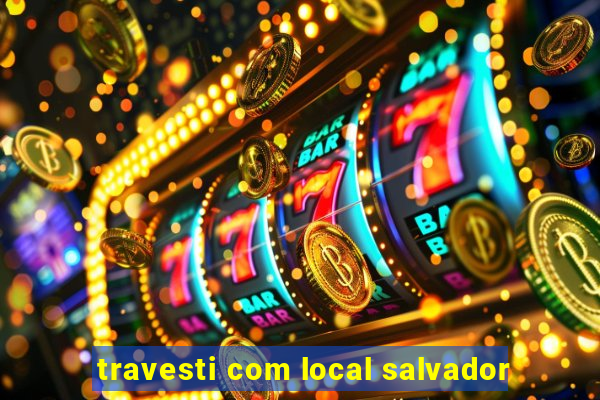 travesti com local salvador