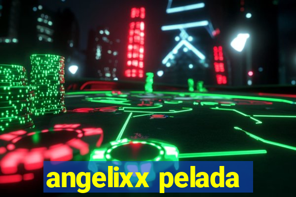 angelixx pelada