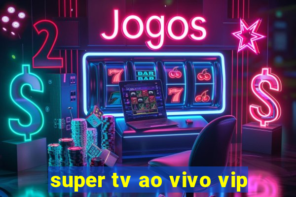 super tv ao vivo vip