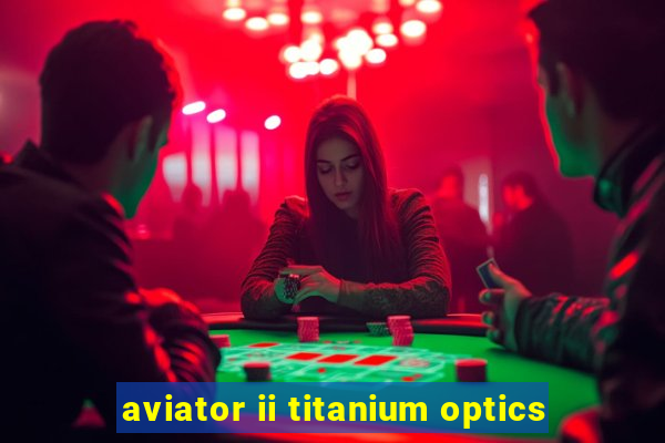 aviator ii titanium optics