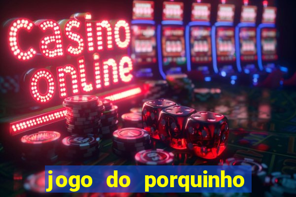 jogo do porquinho para ganhar dinheiro