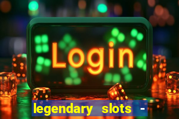 legendary slots - casino games