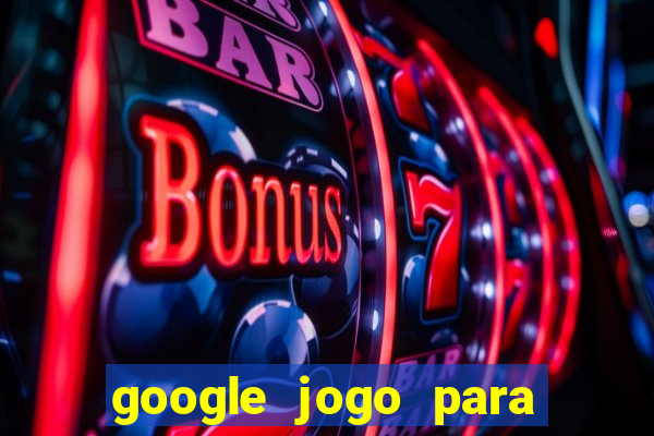 google jogo para ganhar dinheiro