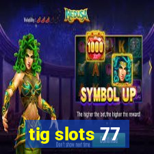 tig slots 77