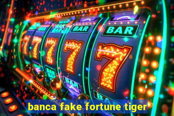 banca fake fortune tiger