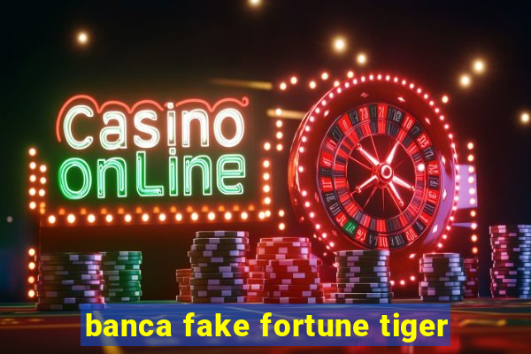 banca fake fortune tiger