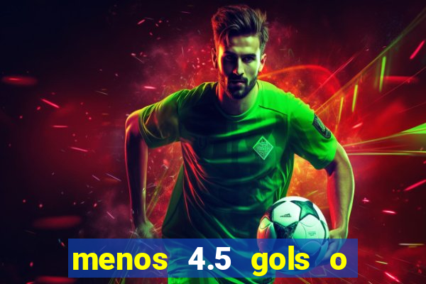 menos 4.5 gols o que significa