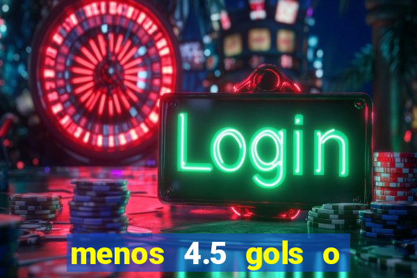 menos 4.5 gols o que significa