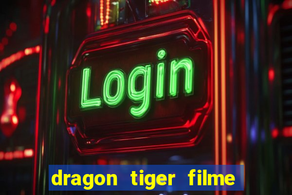 dragon tiger filme completo dublado online