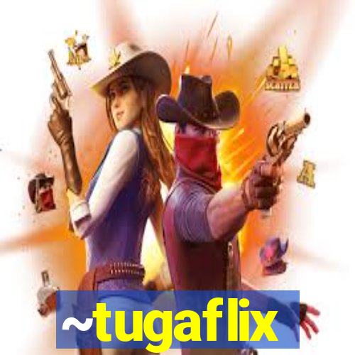 ~tugaflix