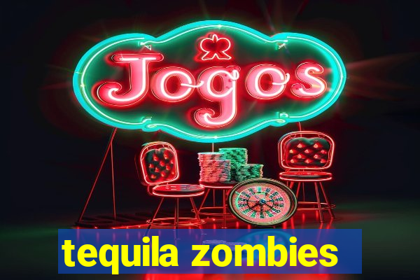 tequila zombies