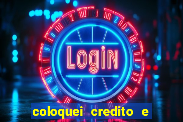 coloquei credito e nao caiu vivo