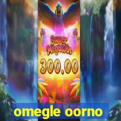 omegle oorno