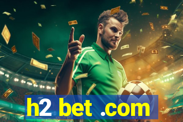 h2 bet .com