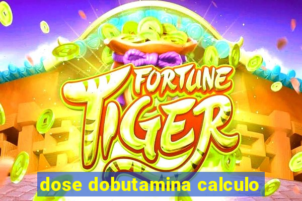 dose dobutamina calculo