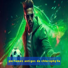 perfumes antigos da chlorophylla