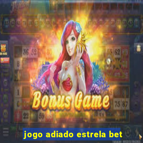 jogo adiado estrela bet