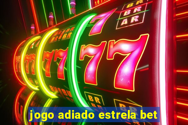 jogo adiado estrela bet