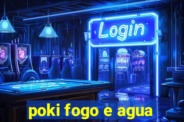 poki fogo e agua