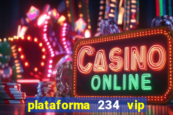 plataforma 234 vip é confiável