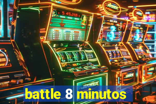 battle 8 minutos