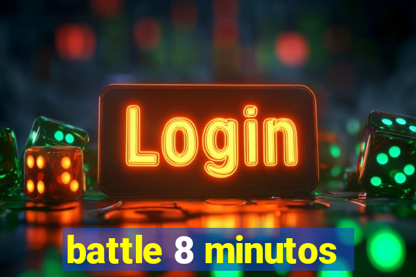 battle 8 minutos