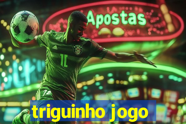 triguinho jogo