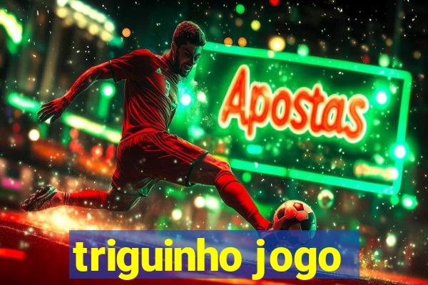 triguinho jogo