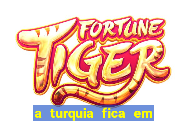 a turquia fica em qual continente