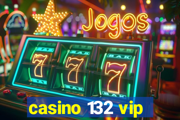 casino 132 vip