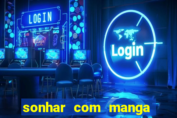 sonhar com manga madura jogo do bicho